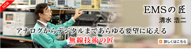 EMSの匠 清水 浩二(しみず こうじ）　アナログからデジタルまであらゆる要望に応える 無線技術の匠