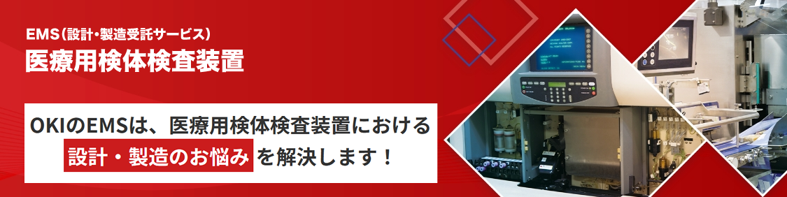 医療用検体検査装置　OKIのEMSは、医療用検体検査装置における“設計・製造のお悩み”を解決します！