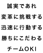 誠実であれ　変革に挑戦する　迅速に行動する　勝ちにこだわる　チームOKI