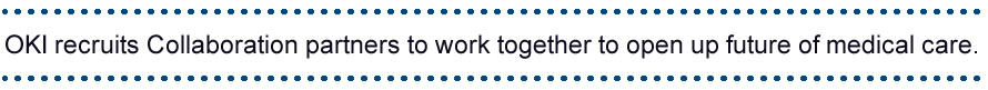 OKI recruits Collaboration partners to work together to open up future of medical care.