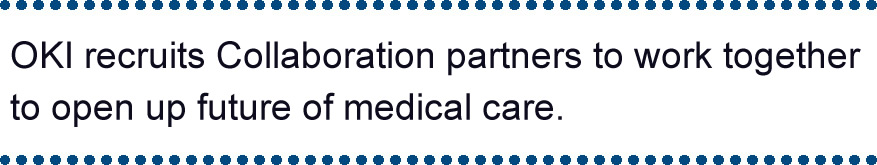 OKI recruits Collaboration partners to work together to open up future of medical care.