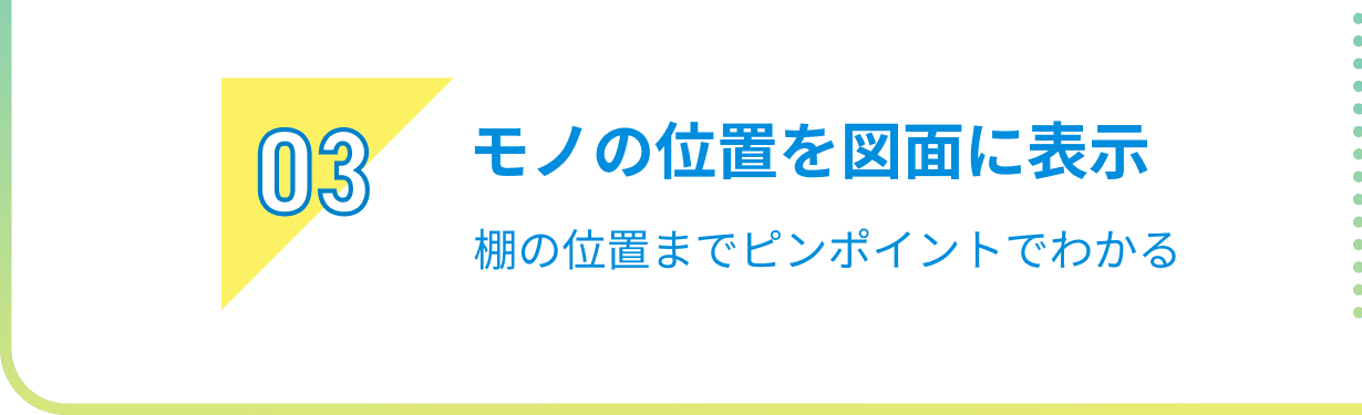 03 モノの位置を図面に表示棚の位置までピンポイントでわかる