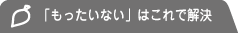 「もったいない」はこれで解決